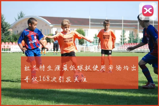 杜兰特生涯最低球权使用率场均出手仅168次引发关注