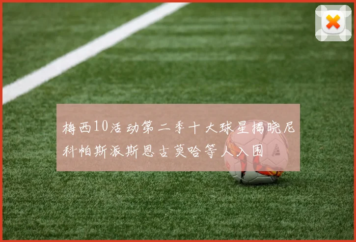 梅西10活动第二季十大球星揭晓尼科帕斯派斯恩古莫哈等人入围